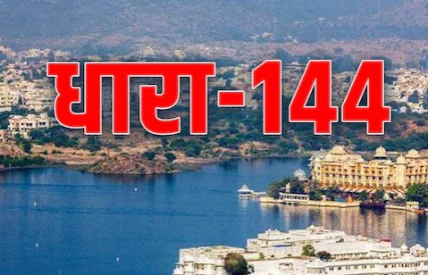 उदयपुर : बिना अनुमति नहीं निकाल सकेंगे जुलूस और रैली,धारा-144 लागू 